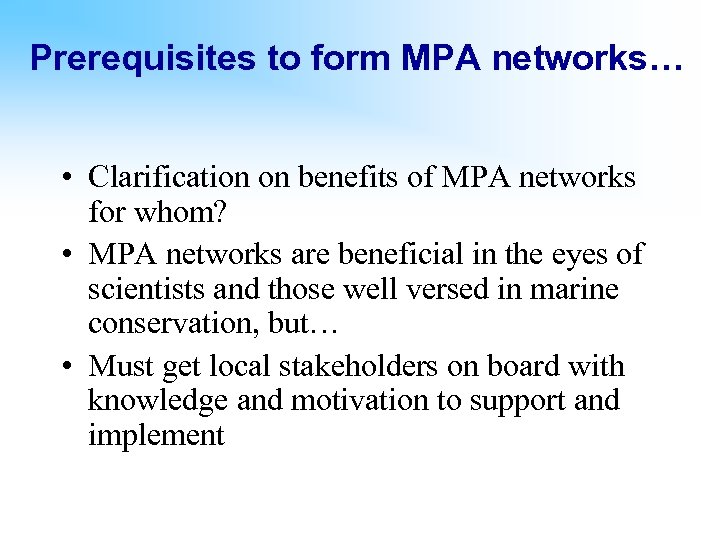 Prerequisites to form MPA networks… • Clarification on benefits of MPA networks for whom?