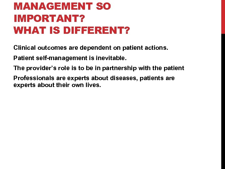 MANAGEMENT SO IMPORTANT? WHAT IS DIFFERENT? Clinical outcomes are dependent on patient actions. Patient