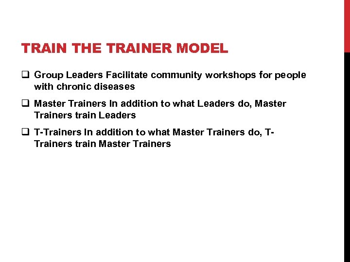 TRAIN THE TRAINER MODEL q Group Leaders Facilitate community workshops for people with chronic