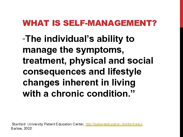 WHAT IS SELF-MANAGEMENT? The individual’s ability to manage the symptoms, treatment, physical and social