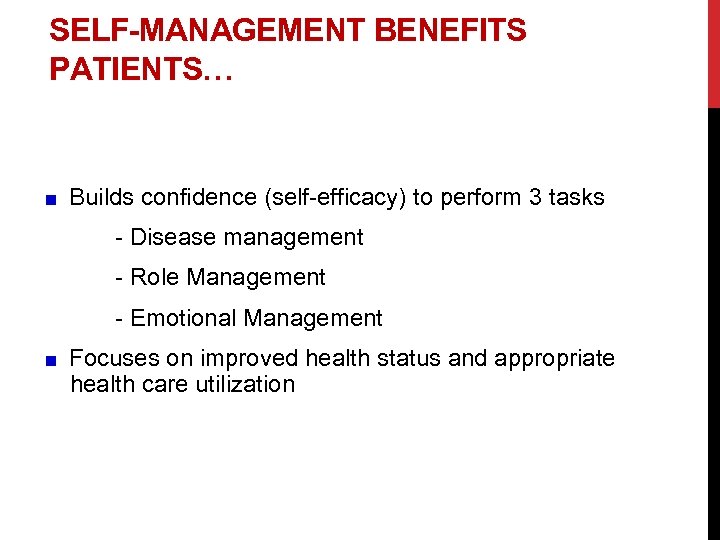 SELF-MANAGEMENT BENEFITS PATIENTS… Builds confidence (self-efficacy) to perform 3 tasks - Disease management -