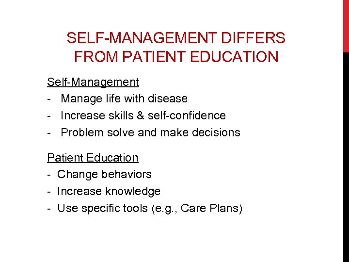 SELF-MANAGEMENT DIFFERS FROM PATIENT EDUCATION Self-Management - Manage life with disease - Increase skills