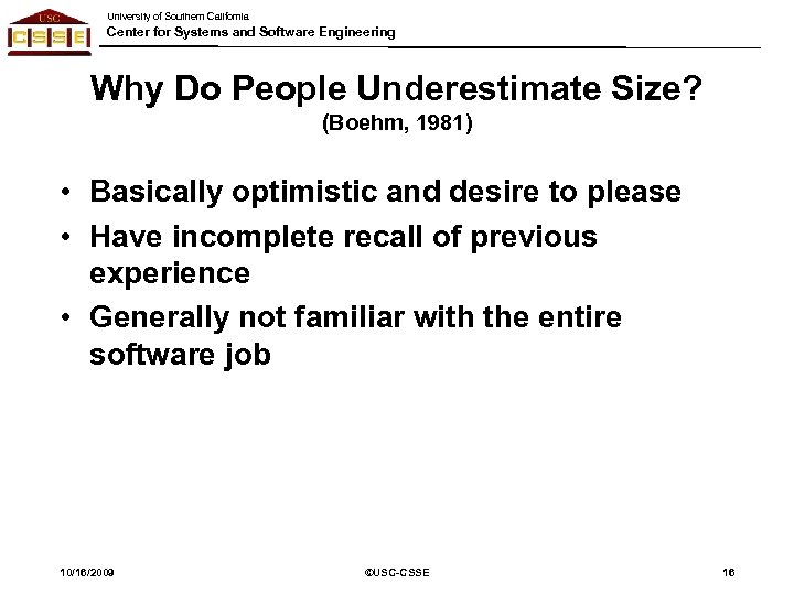 University of Southern California Center for Systems and Software Engineering Why Do People Underestimate