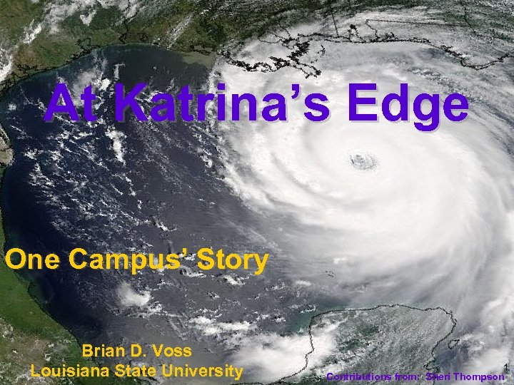 At Katrina’s Edge One Campus’ Story Brian D. Voss Louisiana State University 1 Contributions