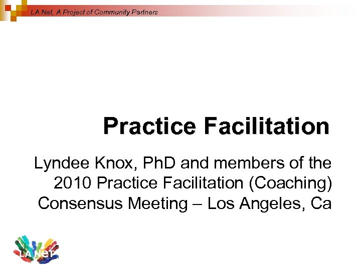 LA Net, A Project of Community Partners Practice Facilitation Lyndee Knox, Ph. D and