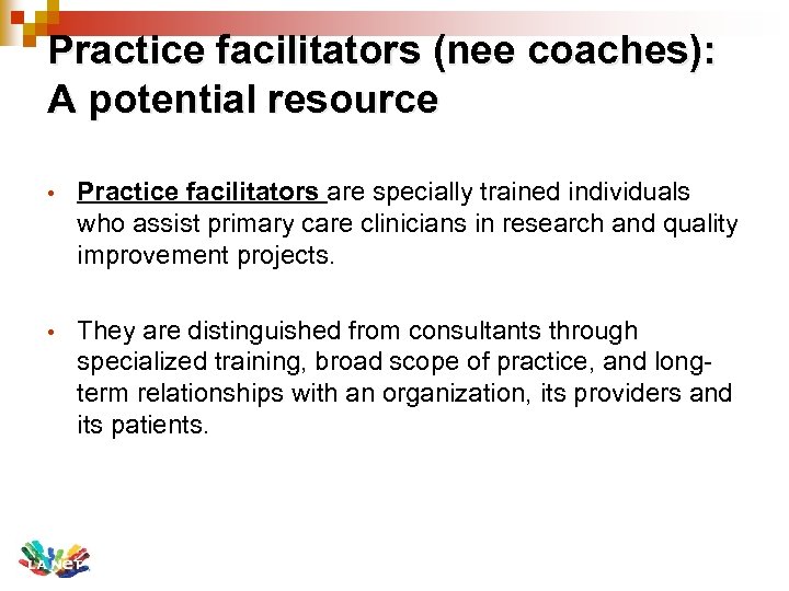 Practice facilitators (nee coaches): A potential resource • Practice facilitators are specially trained individuals