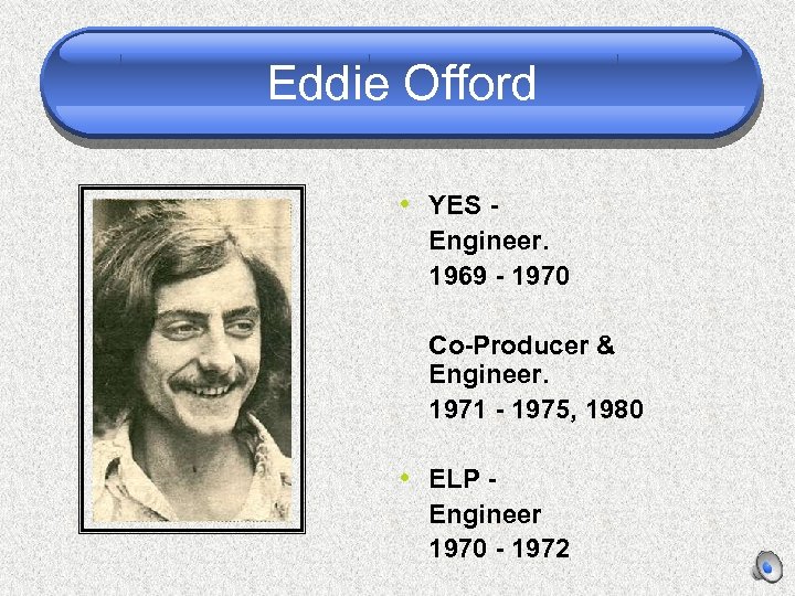 Eddie Offord • YES Engineer. 1969 - 1970 Co-Producer & Engineer. 1971 - 1975,