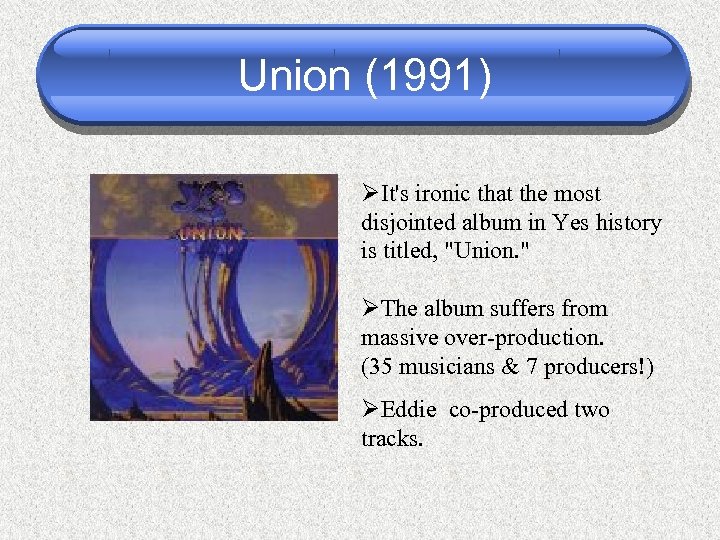 Union (1991) ØIt's ironic that the most disjointed album in Yes history is titled,