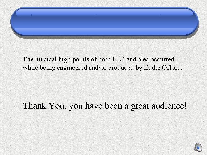 The musical high points of both ELP and Yes occurred while being engineered and/or