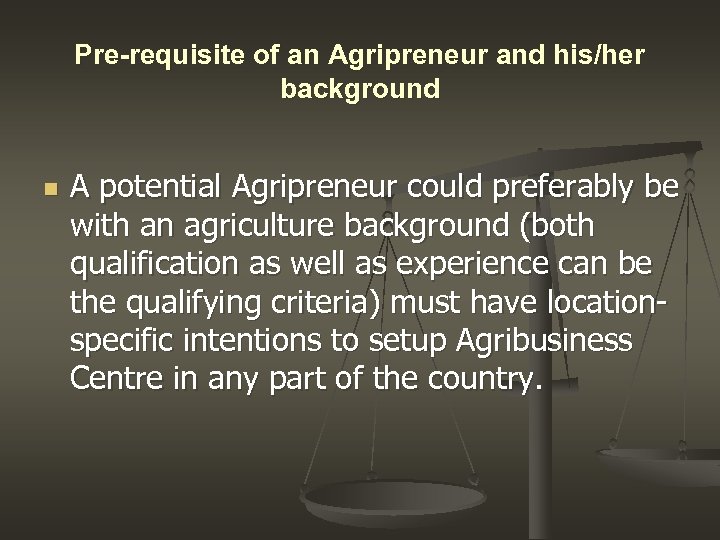 Pre-requisite of an Agripreneur and his/her background n A potential Agripreneur could preferably be