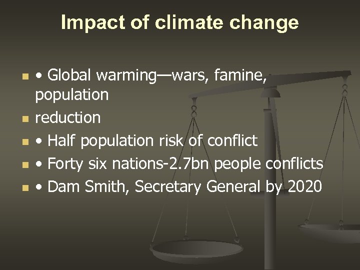 Impact of climate change n n n • Global warming—wars, famine, population reduction •