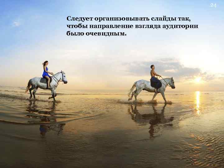 24 Следует организовывать слайды так, чтобы направление взгляда аудитории было очевидным. 