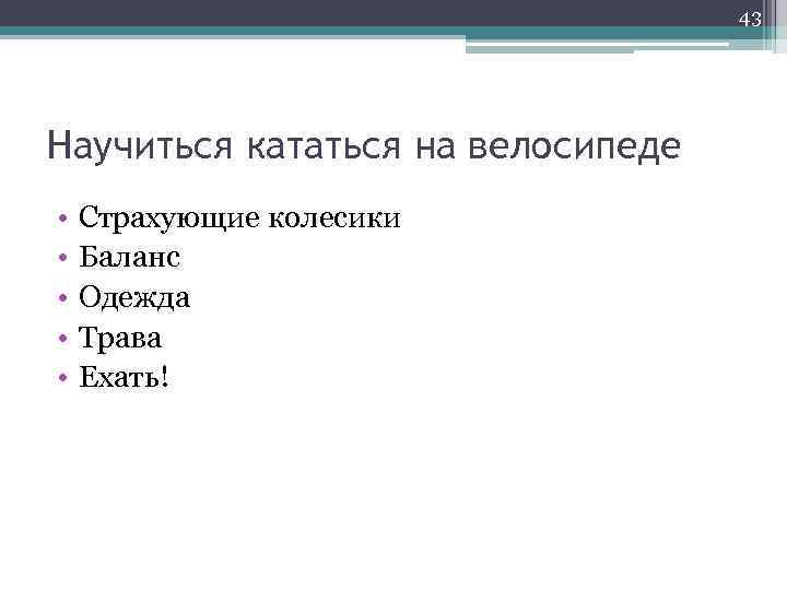 43 Научиться кататься на велосипеде • • • Страхующие колесики Баланс Одежда Трава Ехать!