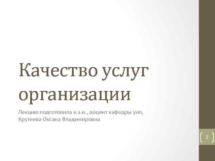 Качество услуг организации Лекцию подготовила к. э. н. , доцент кафедры уип, Крутеева Оксана