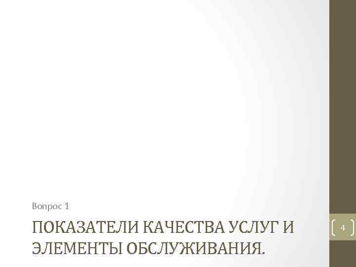 Вопрос 1 ПОКАЗАТЕЛИ КАЧЕСТВА УСЛУГ И ЭЛЕМЕНТЫ ОБСЛУЖИВАНИЯ. 4 