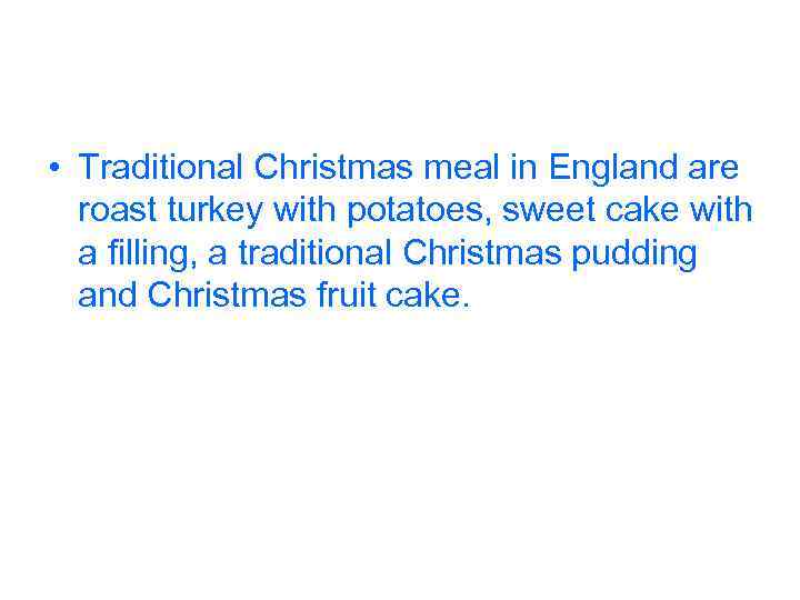  • Traditional Christmas meal in England are roast turkey with potatoes, sweet cake