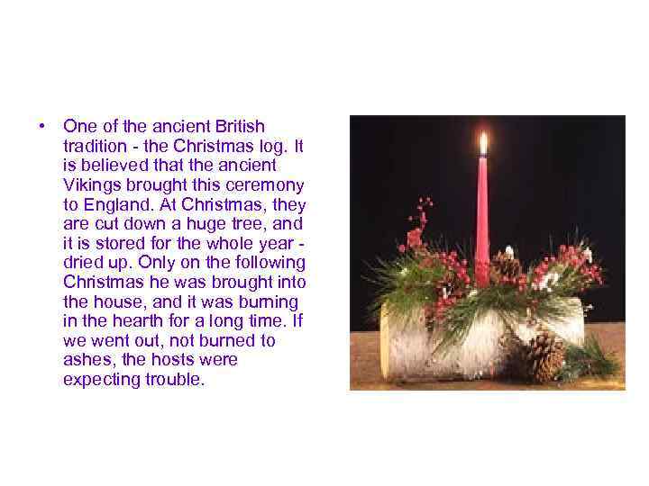  • One of the ancient British tradition - the Christmas log. It is