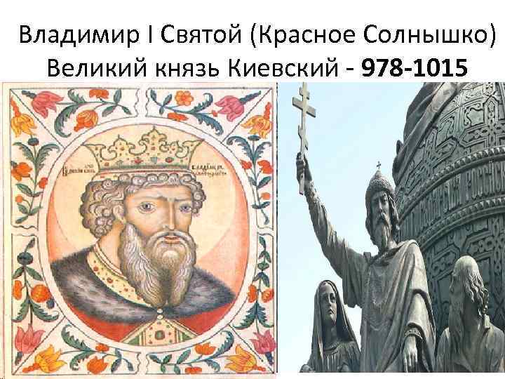 Владимир I Святой (Красное Солнышко) Великий князь Киевский 978 -1015 