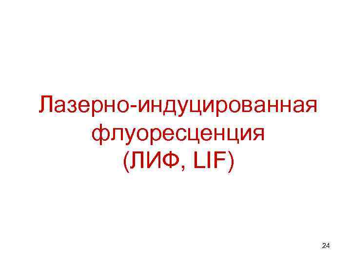 Лазерно-индуцированная флуоресценция (ЛИФ, LIF) 24 