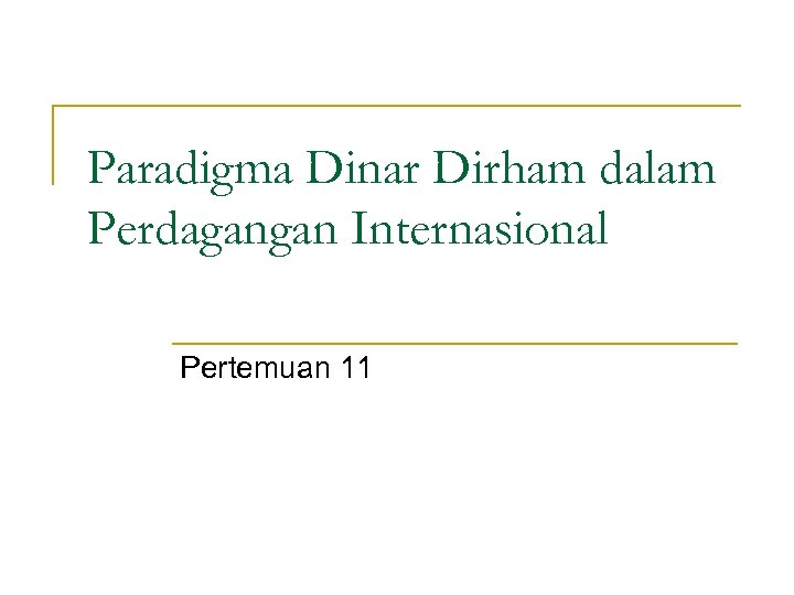 Paradigma Dinar Dirham dalam Perdagangan Internasional Pertemuan 11 