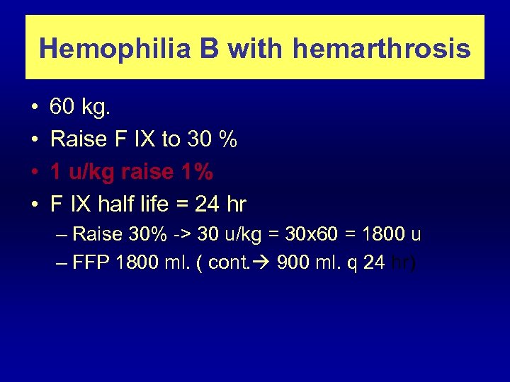 Hemophilia B with hemarthrosis • • 60 kg. Raise F IX to 30 %