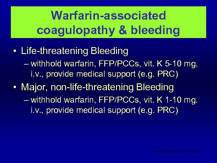 Warfarin-associated coagulopathy & bleeding • Life-threatening Bleeding – withhold warfarin, FFP/PCCs, vit. K 5