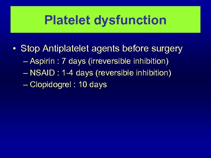 Platelet dysfunction • Stop Antiplatelet agents before surgery – Aspirin : 7 days (irreversible