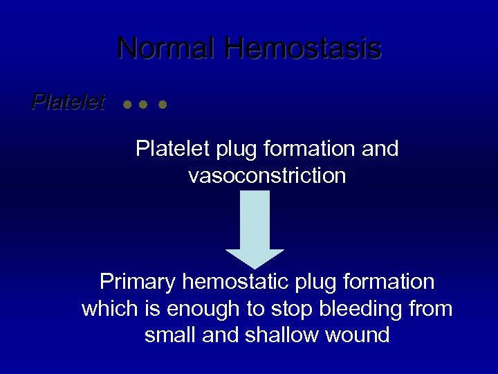 Normal Hemostasis Platelet plug formation and vasoconstriction Primary hemostatic plug formation which is enough