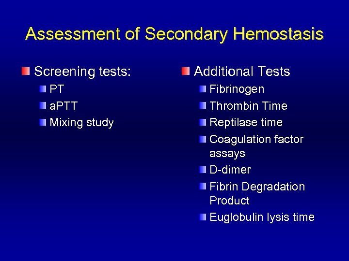 Assessment of Secondary Hemostasis Screening tests: PT a. PTT Mixing study Additional Tests Fibrinogen