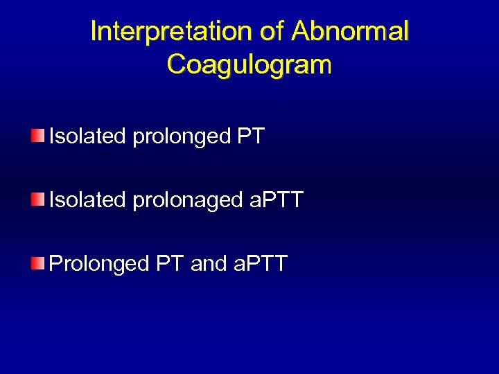 Interpretation of Abnormal Coagulogram Isolated prolonged PT Isolated prolonaged a. PTT Prolonged PT and