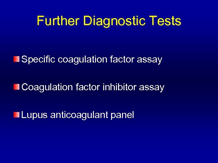 Further Diagnostic Tests Specific coagulation factor assay Coagulation factor inhibitor assay Lupus anticoagulant panel