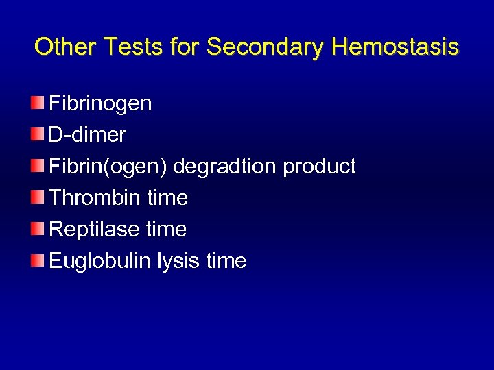 Other Tests for Secondary Hemostasis Fibrinogen D-dimer Fibrin(ogen) degradtion product Thrombin time Reptilase time