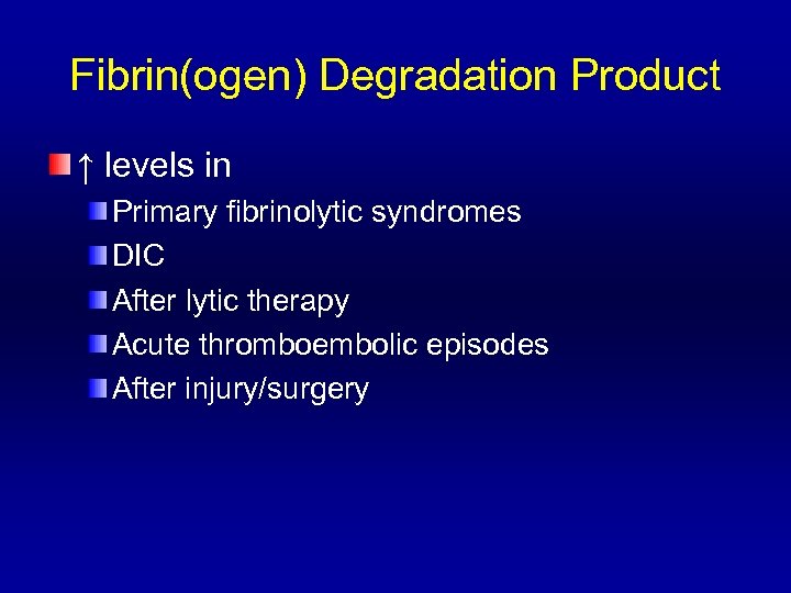 Fibrin(ogen) Degradation Product ↑ levels in Primary fibrinolytic syndromes DIC After lytic therapy Acute