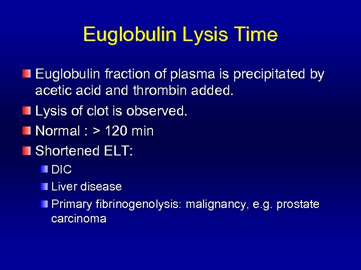 Euglobulin Lysis Time Euglobulin fraction of plasma is precipitated by acetic acid and thrombin