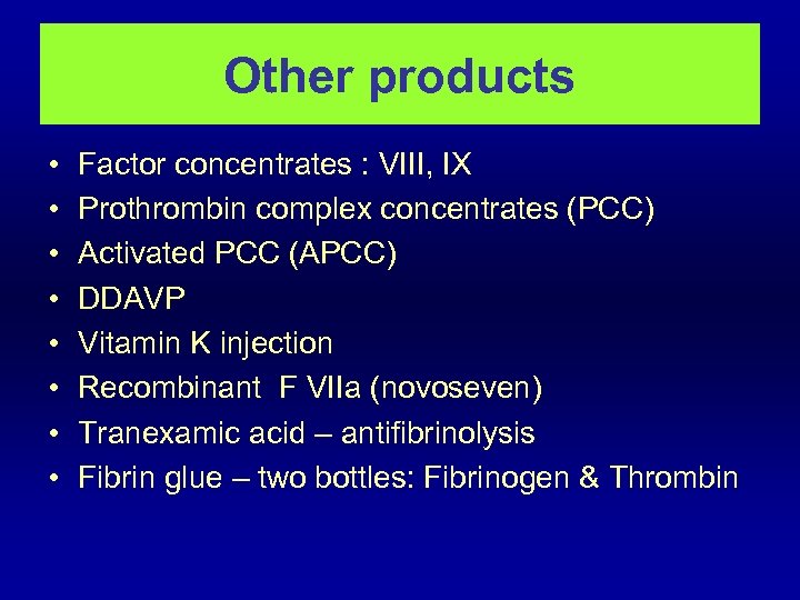 Other products • • Factor concentrates : VIII, IX Prothrombin complex concentrates (PCC) Activated