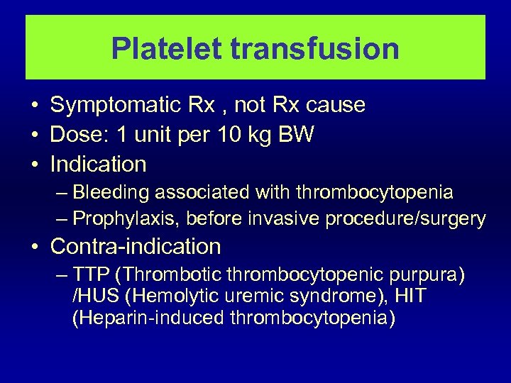 Platelet transfusion • Symptomatic Rx , not Rx cause • Dose: 1 unit per