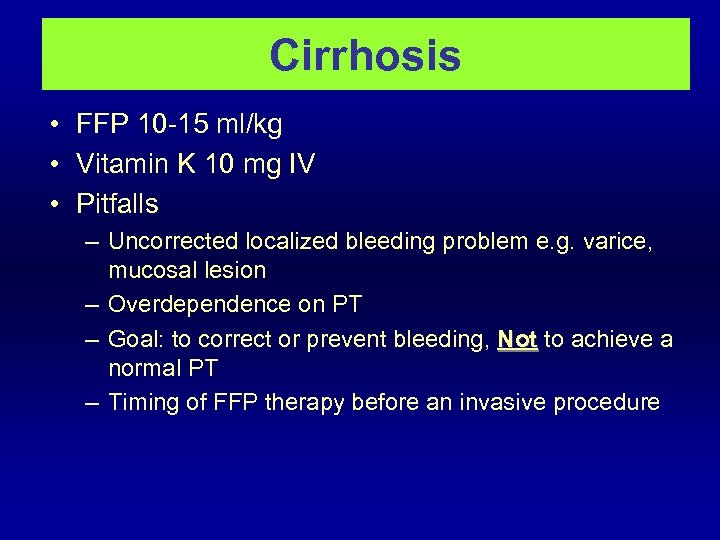 Cirrhosis • FFP 10 -15 ml/kg • Vitamin K 10 mg IV • Pitfalls