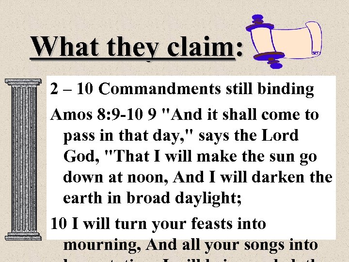 What they claim: 2 – 10 Commandments still binding Amos 8: 9 -10 9