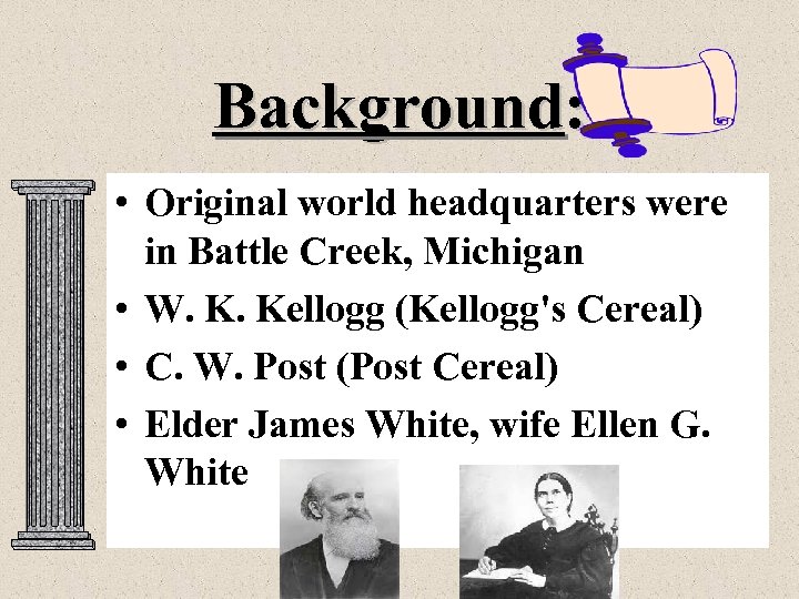 Background: • Original world headquarters were in Battle Creek, Michigan • W. K. Kellogg