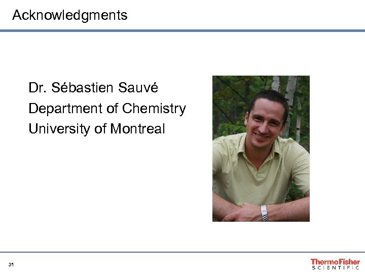 Acknowledgments Dr. Sébastien Sauvé Department of Chemistry University of Montreal 31 