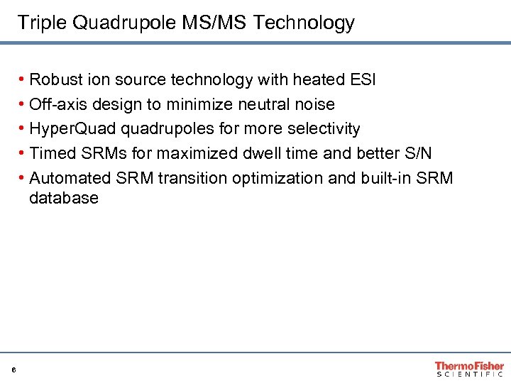 Triple Quadrupole MS/MS Technology • Robust ion source technology with heated ESI • Off-axis