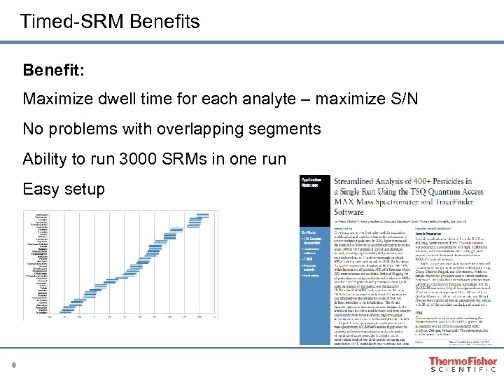 Timed-SRM Benefits Benefit: Maximize dwell time for each analyte – maximize S/N No problems