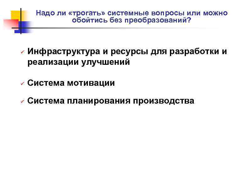 Надо ли «трогать» системные вопросы или можно обойтись без преобразований? ü Инфраструктура и ресурсы