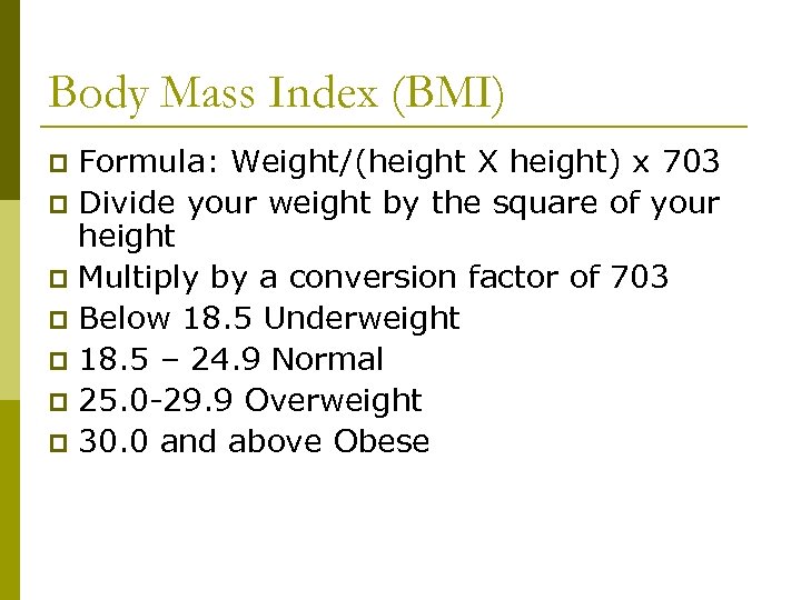 Body Mass Index (BMI) Formula: Weight/(height X height) x 703 p Divide your weight