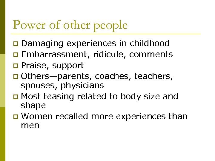 Power of other people Damaging experiences in childhood p Embarrassment, ridicule, comments p Praise,