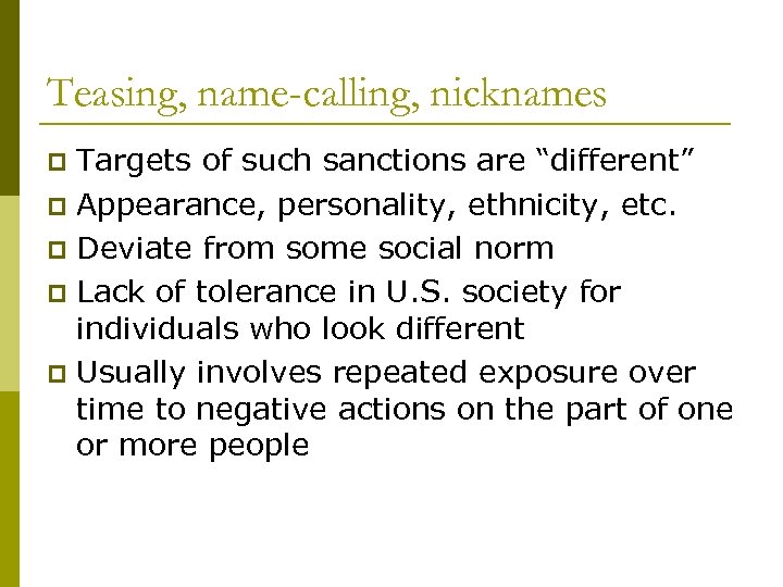 Teasing, name-calling, nicknames Targets of such sanctions are “different” p Appearance, personality, ethnicity, etc.