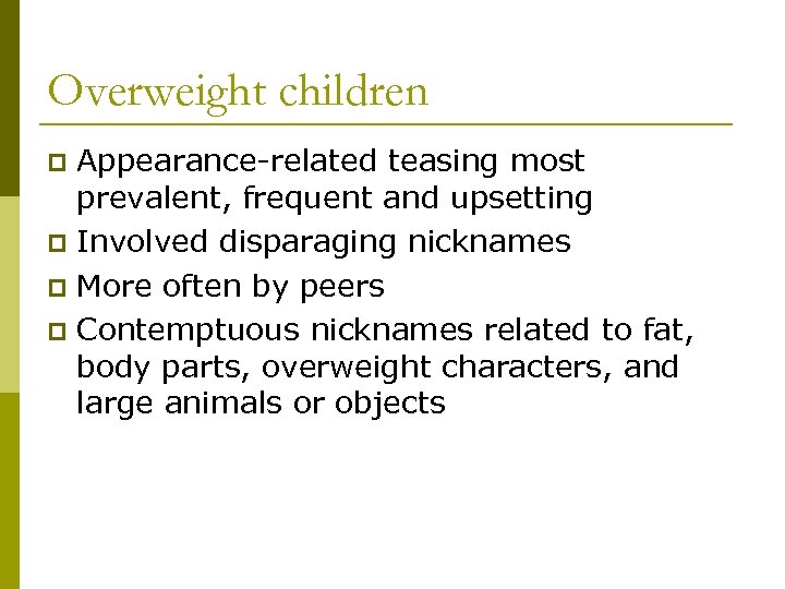 Overweight children Appearance-related teasing most prevalent, frequent and upsetting p Involved disparaging nicknames p