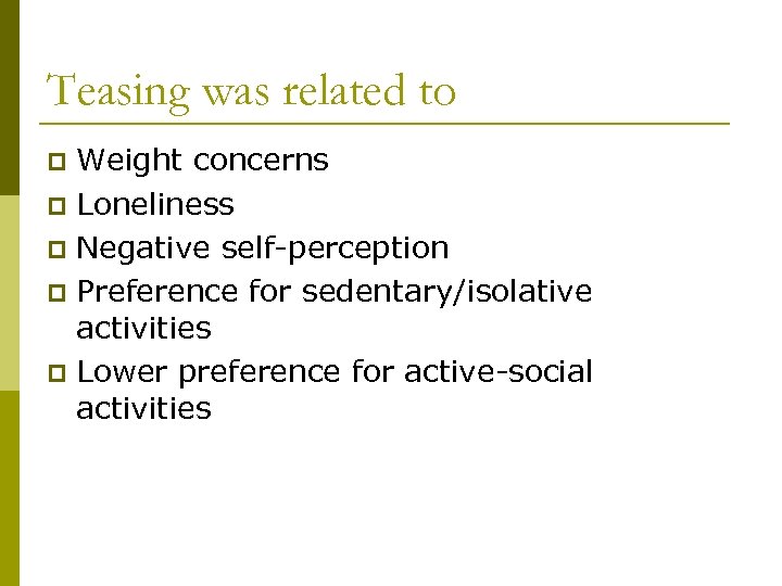 Teasing was related to Weight concerns p Loneliness p Negative self-perception p Preference for