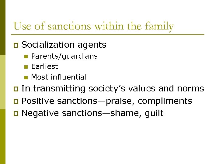 Use of sanctions within the family p Socialization agents n n n Parents/guardians Earliest