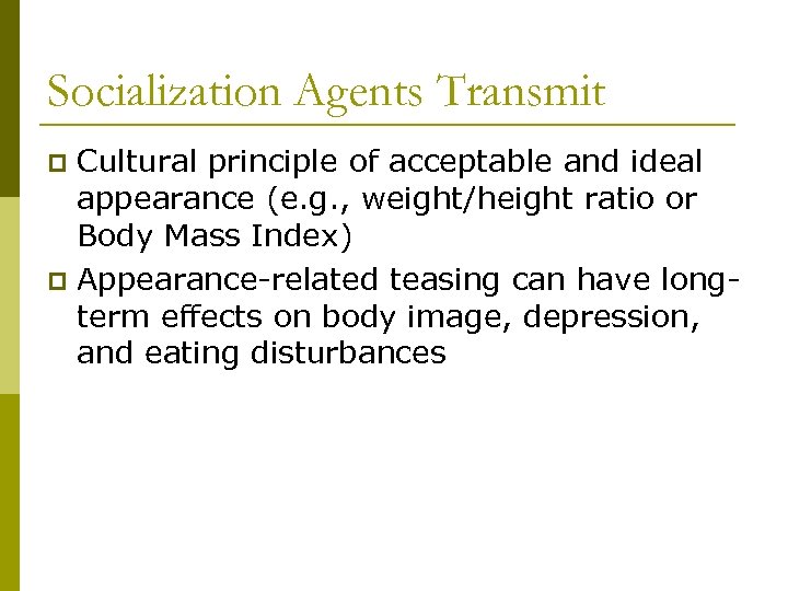 Socialization Agents Transmit Cultural principle of acceptable and ideal appearance (e. g. , weight/height